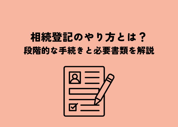 相続登記のやり方とは？段階的な手続きと必要書類を分かりやすく解説