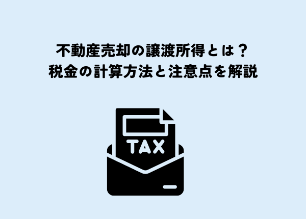 不動産売却の譲渡所得とは？税金の計算方法と注意点を解説