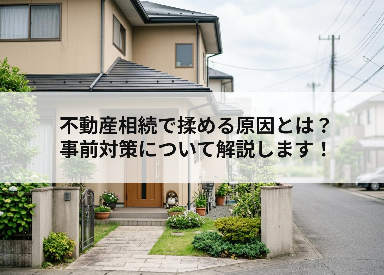 不動産相続で揉める原因とは？事前対策について解説します！
